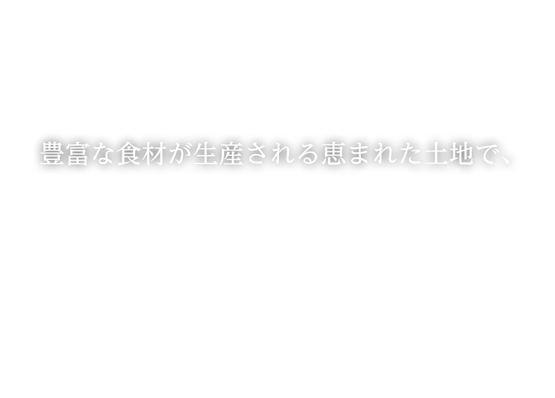 豊富な食材が生産される恵まれた土地で、